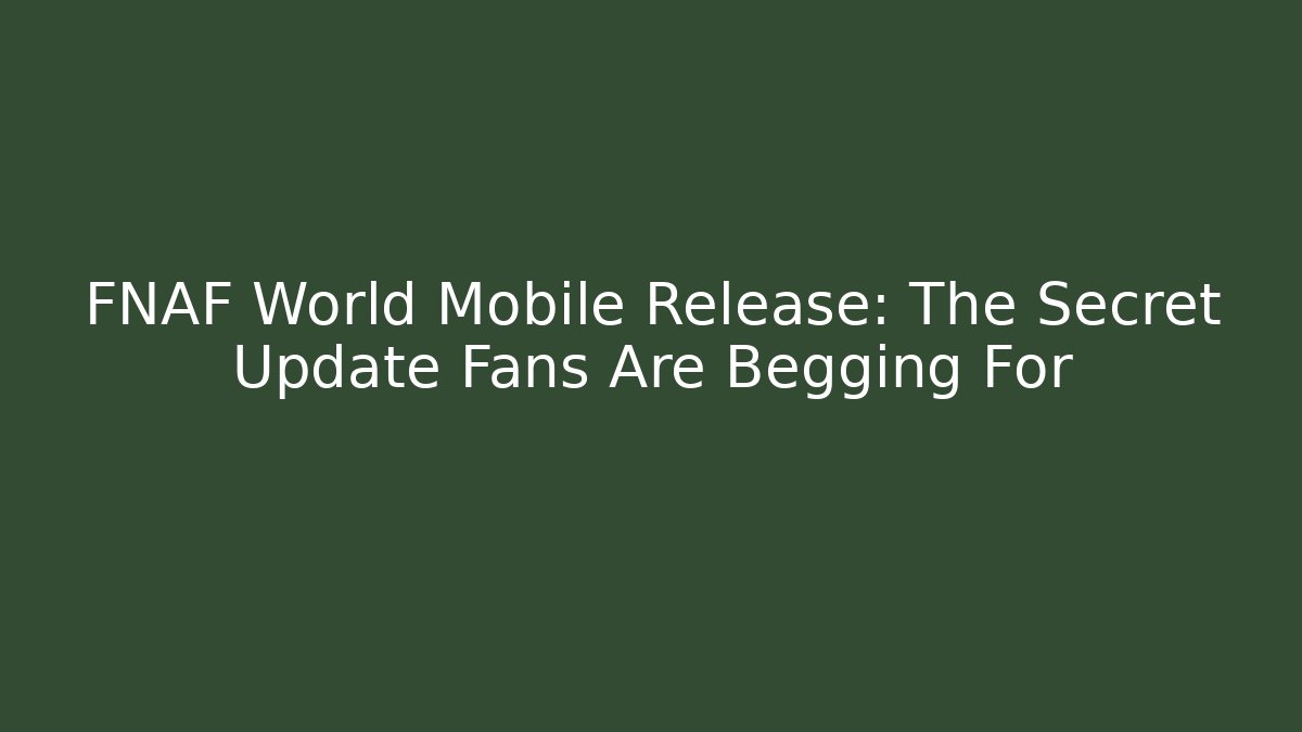 FNAF World Mobile Release: The Secret Update Fans Are Begging For