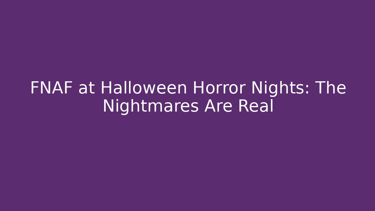 FNAF at Halloween Horror Nights: The Nightmares Are Real