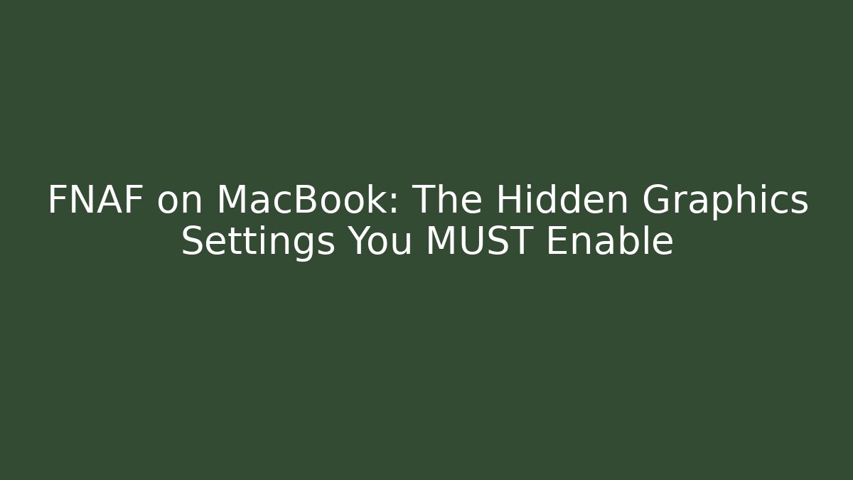 FNAF on MacBook: The Hidden Graphics Settings You MUST Enable - Create More Assets