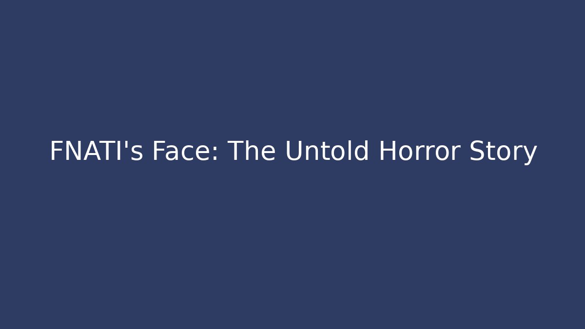 FNATI's Face: The Untold Horror Story