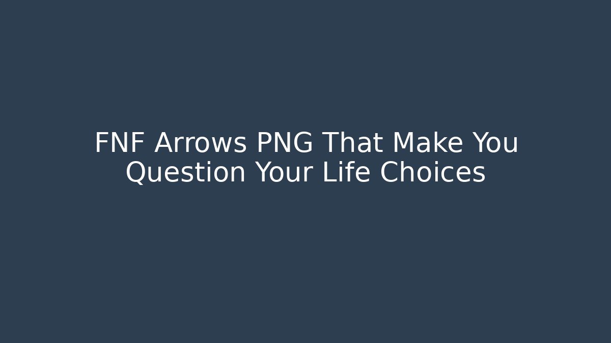 FNF Arrows PNG That Make You Question Your Life Choices