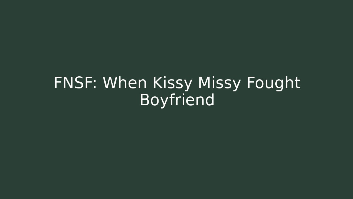 FNSF: When Kissy Missy Fought Boyfriend - Create More Assets