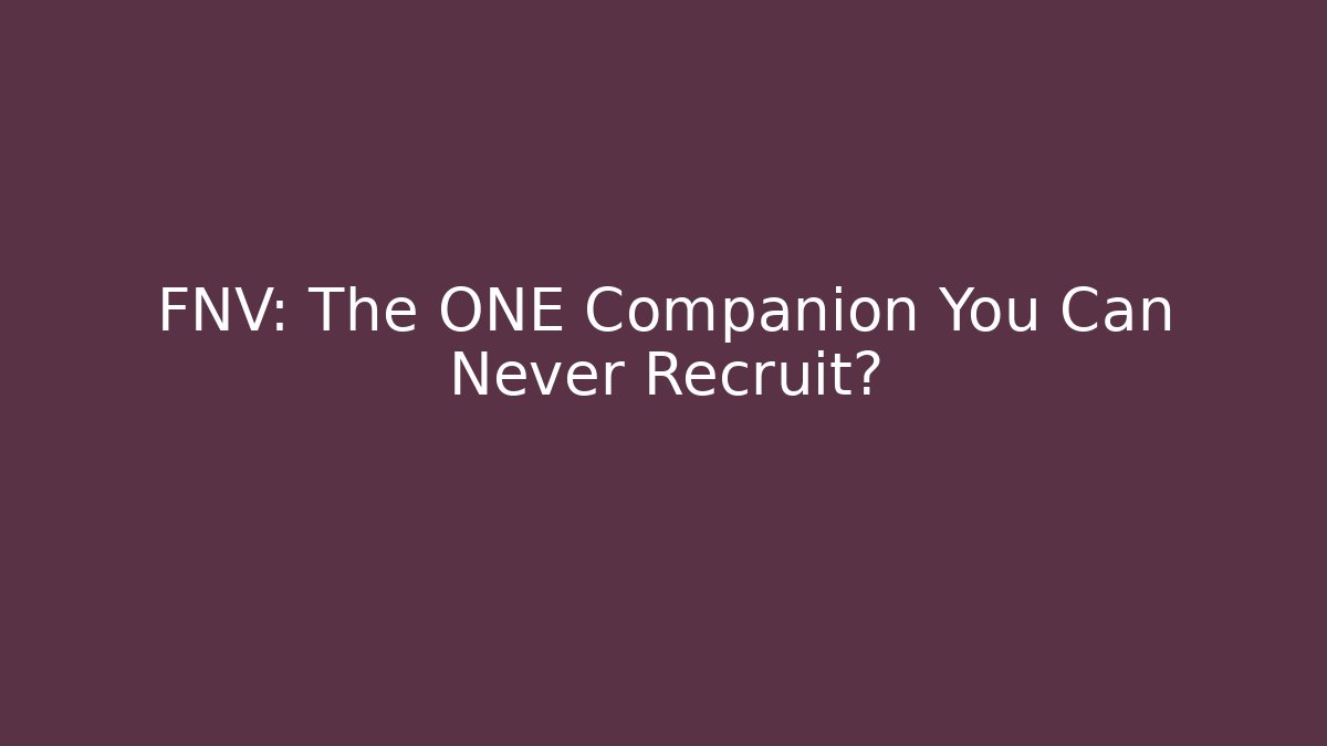 FNV: The ONE Companion You Can Never Recruit?