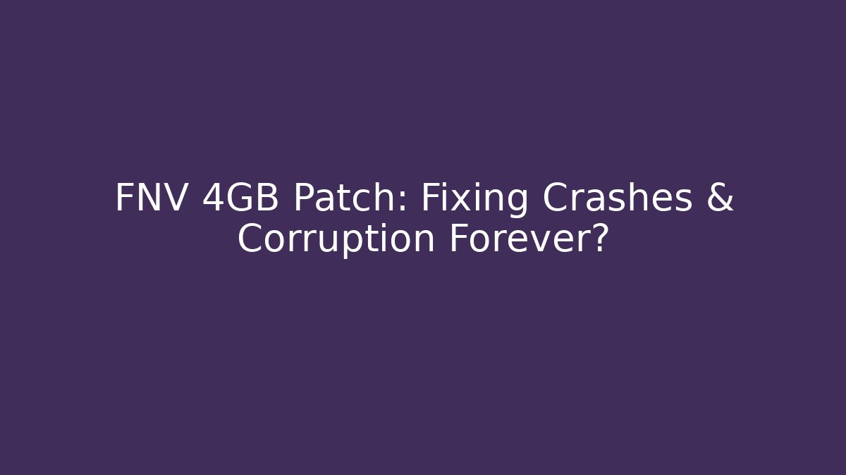 FNV 4GB Patch: Fixing Crashes & Corruption Forever?