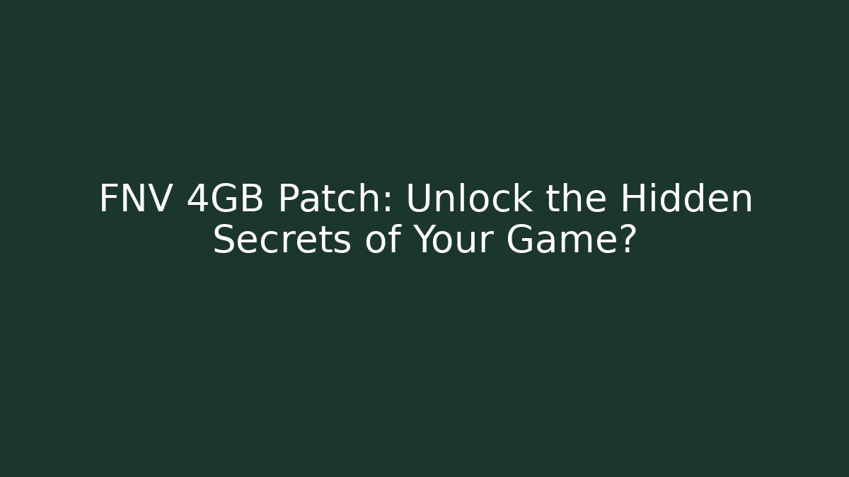FNV 4GB Patch: Unlock the Hidden Secrets of Your Game?