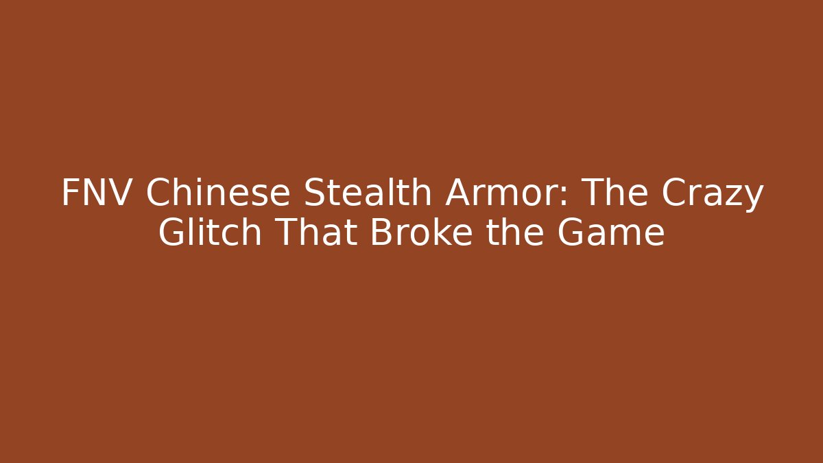 FNV Chinese Stealth Armor: The Crazy Glitch That Broke the Game