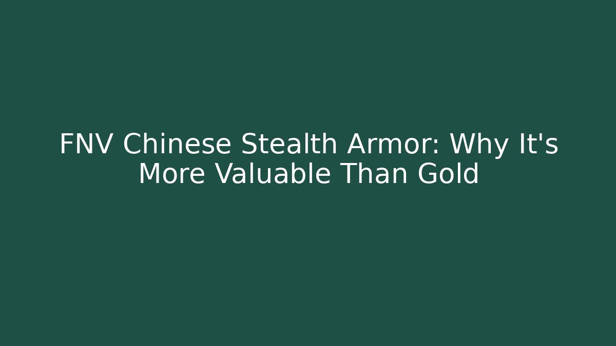 FNV Chinese Stealth Armor: Why It's More Valuable Than Gold
