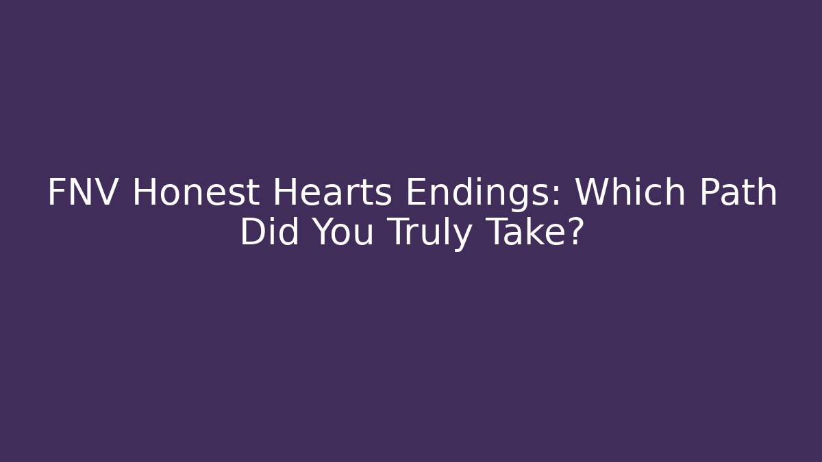FNV Honest Hearts Endings: Which Path Did You Truly Take?