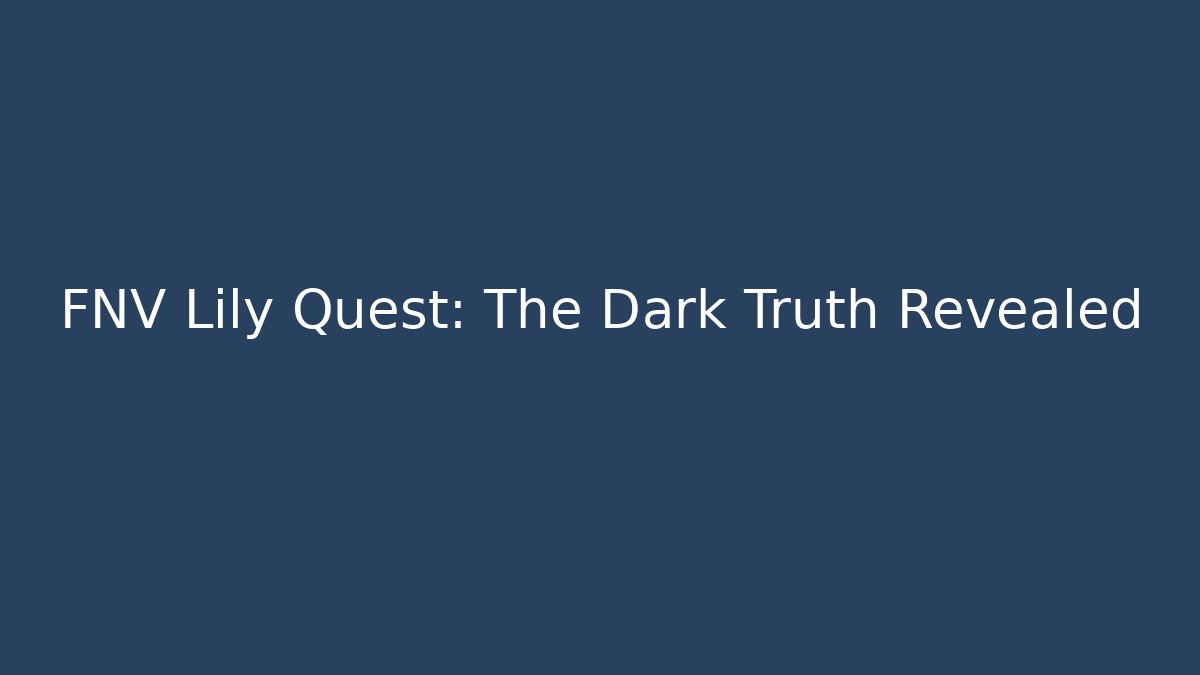 FNV Lily Quest: The Dark Truth Revealed