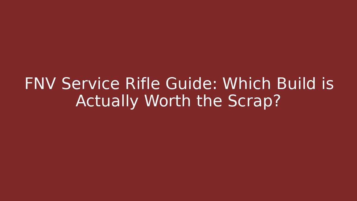 FNV Service Rifle Guide: Which Build is Actually Worth the Scrap?