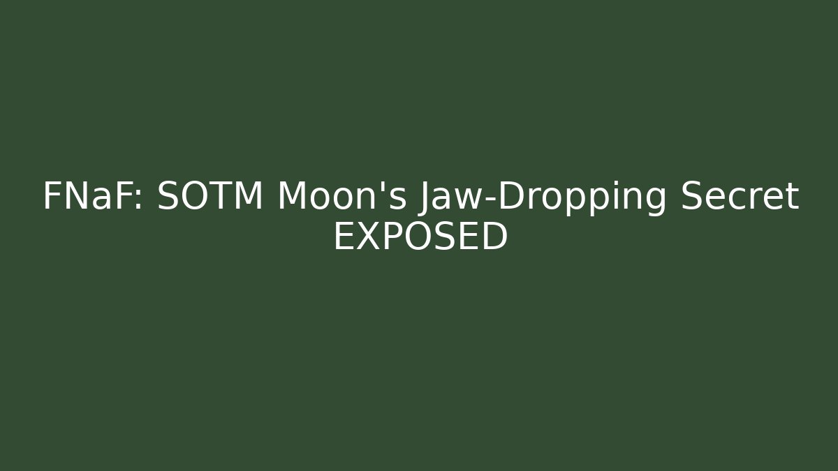 FNaF: SOTM Moon's Jaw-Dropping Secret EXPOSED