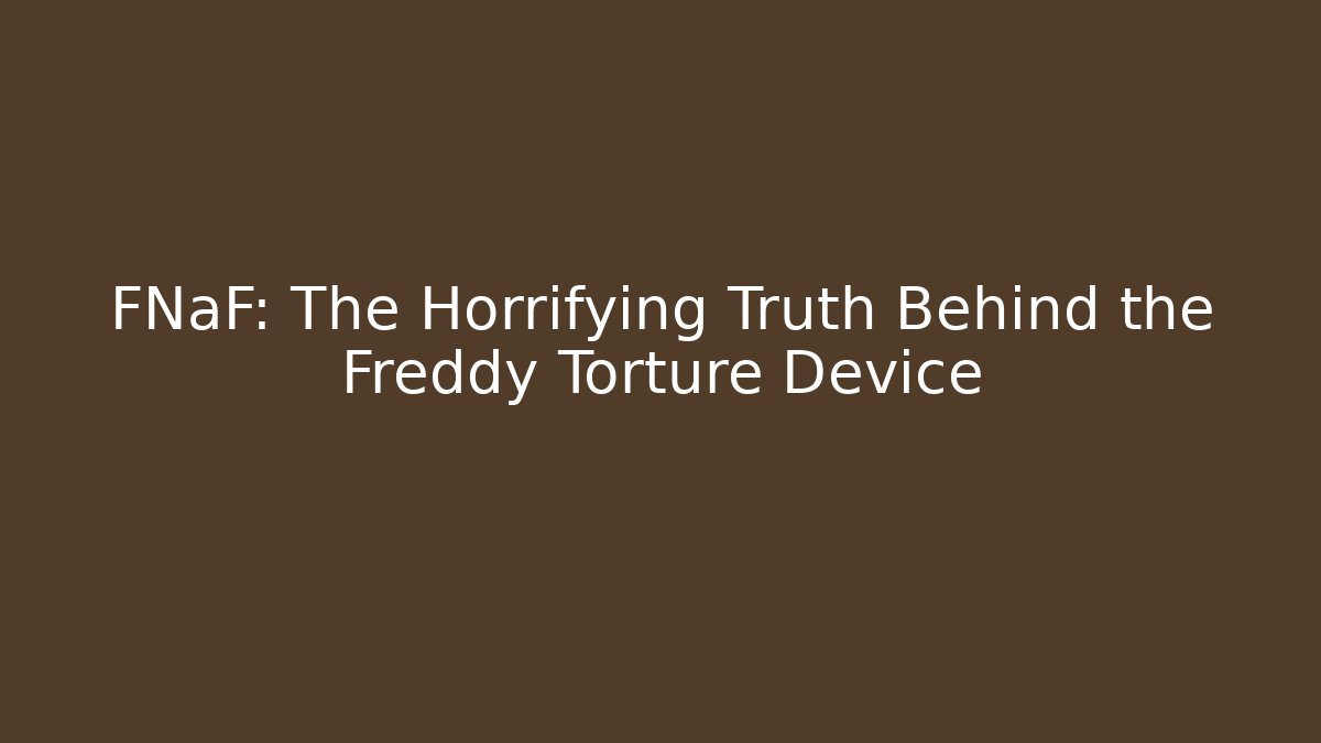 FNaF: The Horrifying Truth Behind the Freddy Torture Device