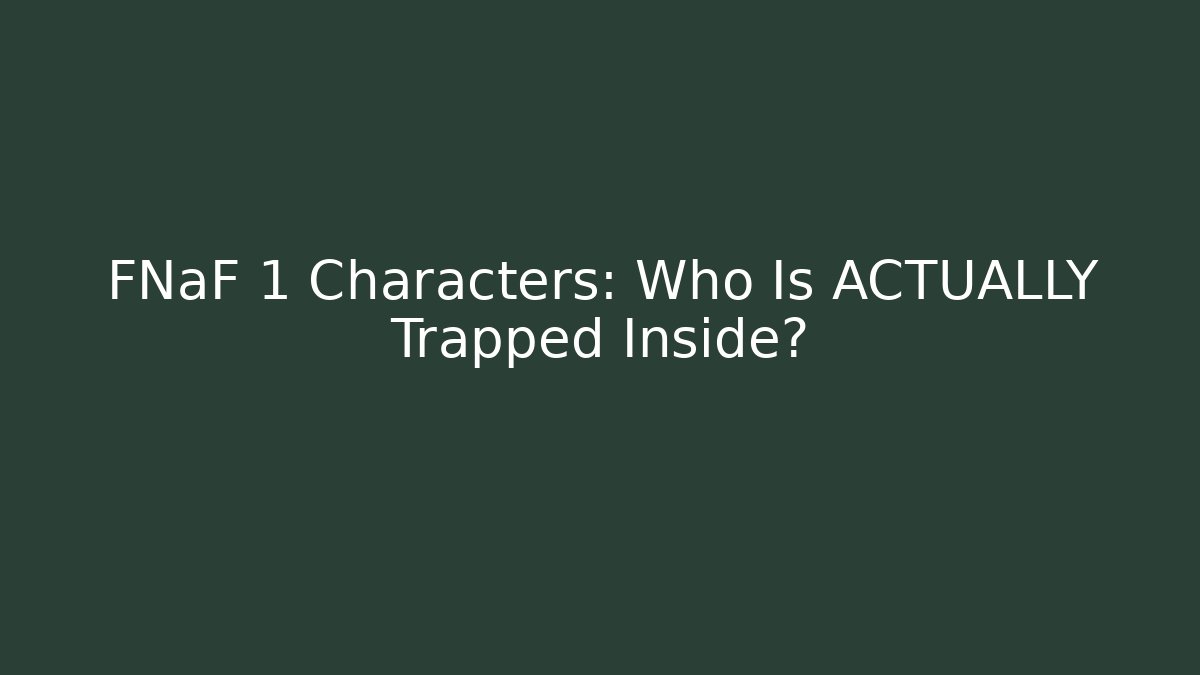 FNaF 1 Characters: Who Is ACTUALLY Trapped Inside?