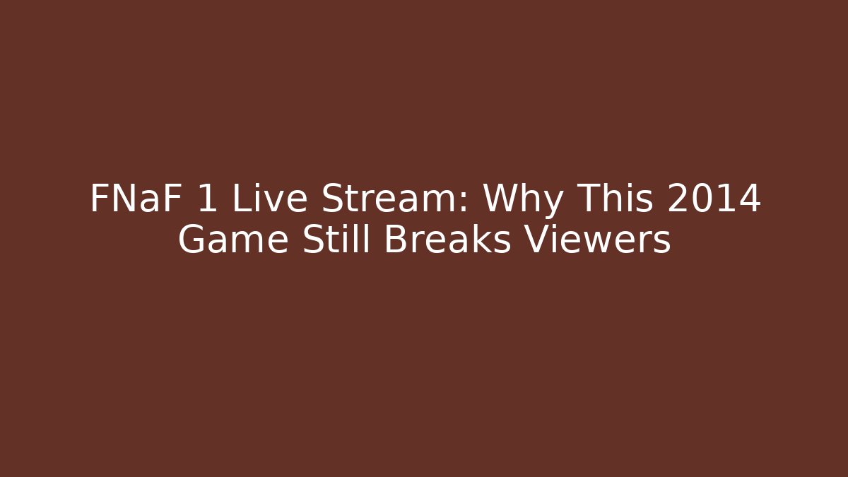 FNaF 1 Live Stream: Why This 2014 Game Still Breaks Viewers