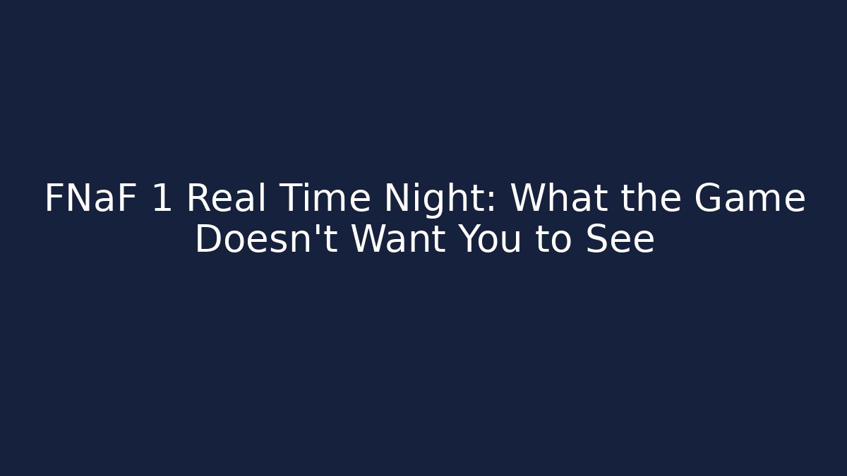 FNaF 1 Real Time Night: What the Game Doesn’t Want You to See