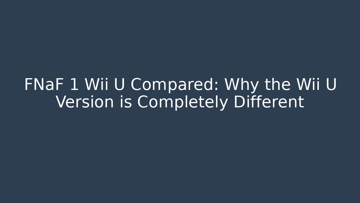 FNaF 1 Wii U Compared: Why the Wii U Version is Completely Different - Create More Assets