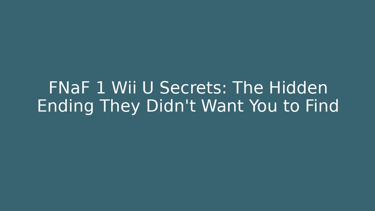 FNaF 1 Wii U Secrets: The Hidden Ending They Didn't Want You to Find