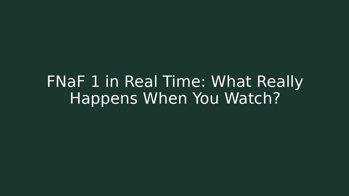 FNaF 1 in Real Time: What Really Happens When You Watch?