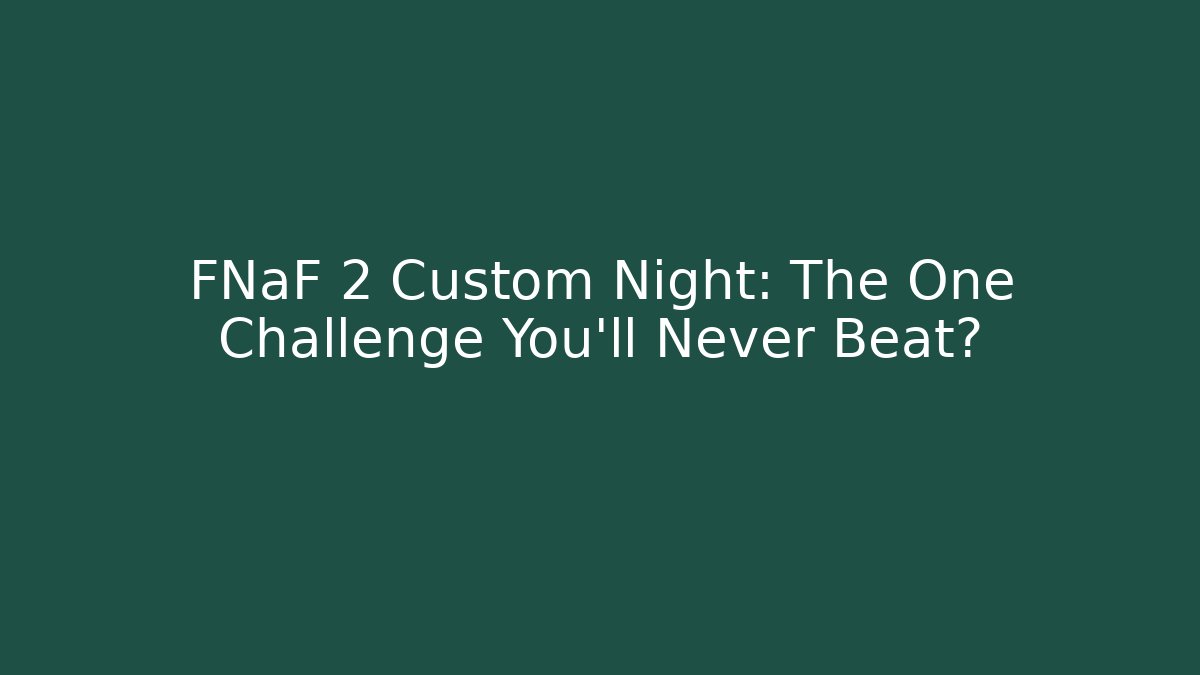 FNaF 2 Custom Night: The One Challenge You'll Never Beat?