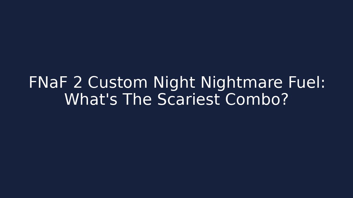 FNaF 2 Custom Night Nightmare Fuel: What's The Scariest Combo?