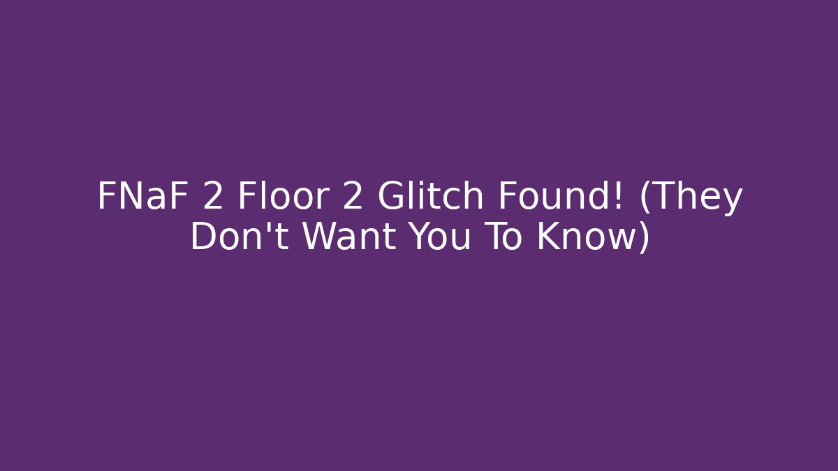 FNaF 2 Floor 2 Glitch Found! (They Don't Want You To Know)