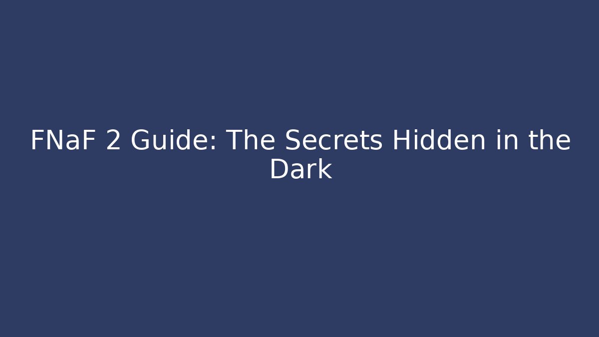 FNaF 2 Guide: The Secrets Hidden in the Dark
