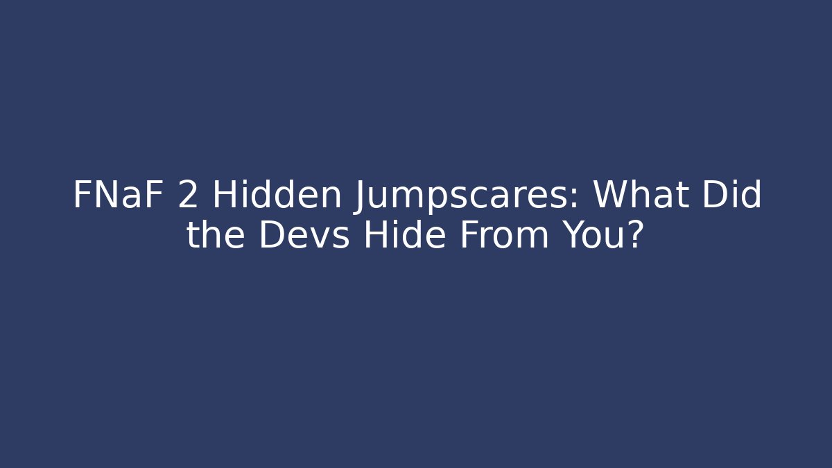 FNaF 2 Hidden Jumpscares: What Did the Devs Hide From You?