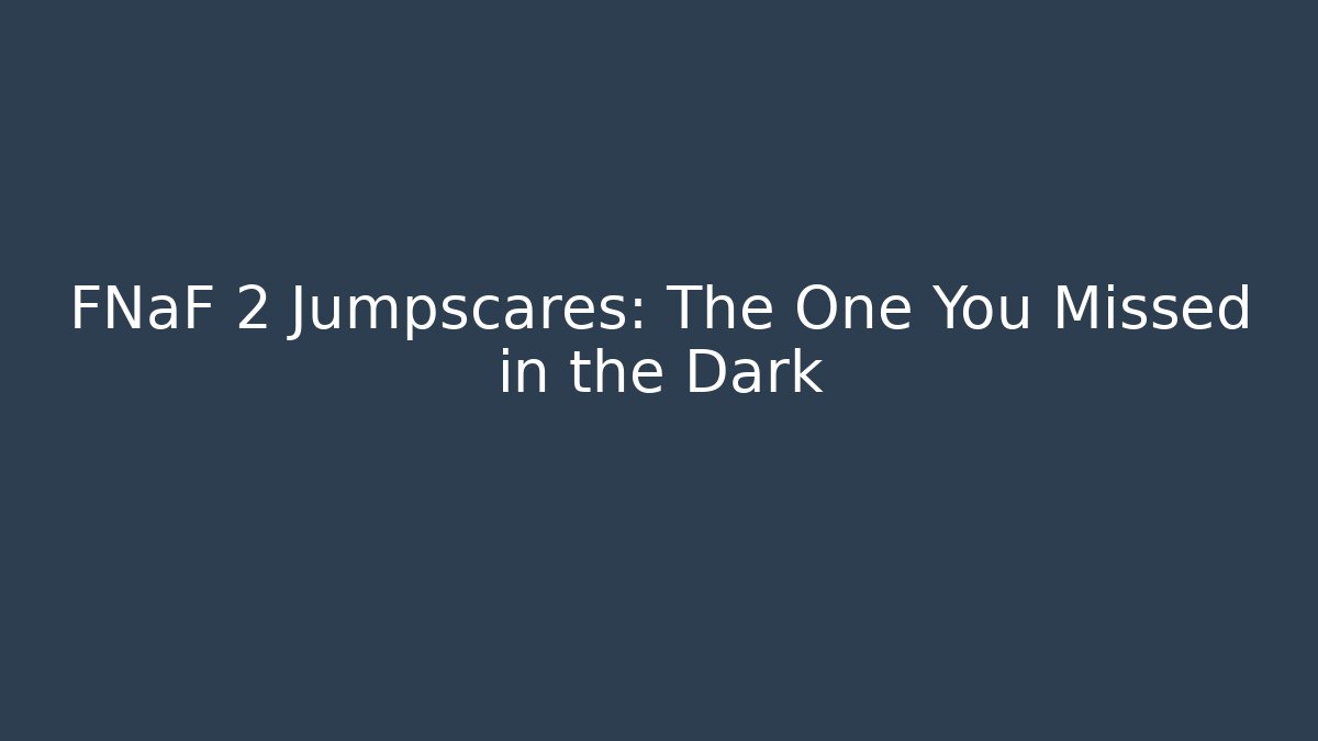 FNaF 2 Jumpscares: The One You Missed in the Dark
