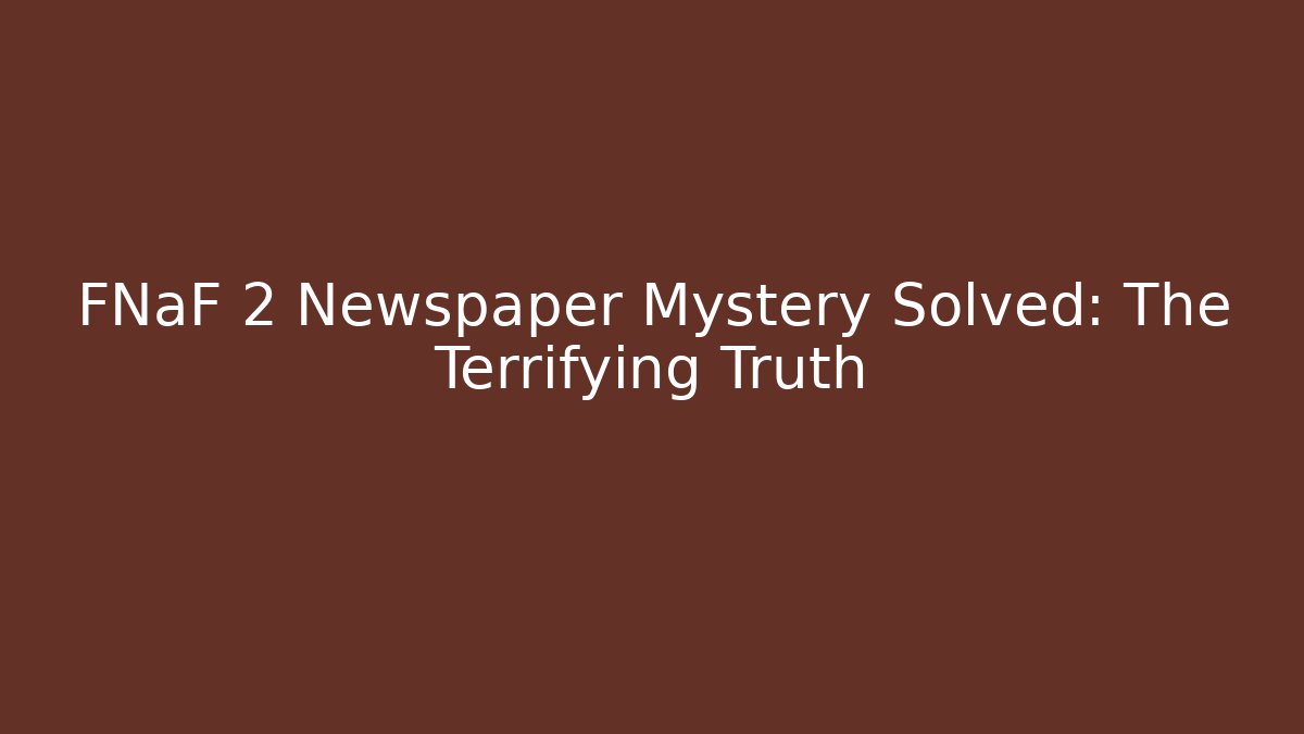FNaF 2 Newspaper Mystery Solved: The Terrifying Truth - Create More Assets