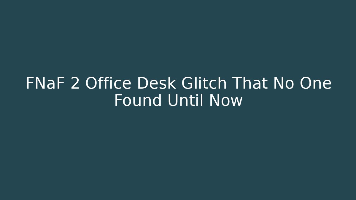 FNaF 2 Office Desk Glitch That No One Found Until Now - Create More Assets
