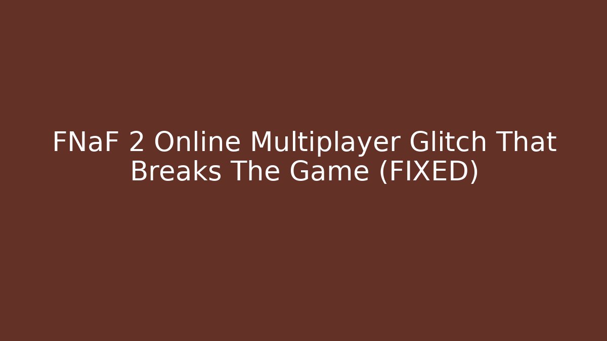 FNaF 2 Online Multiplayer Glitch That Breaks The Game (FIXED)