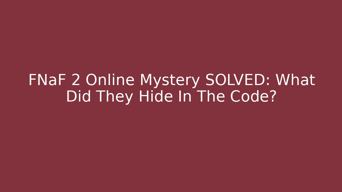 FNaF 2 Online Mystery SOLVED: What Did They Hide In The Code?