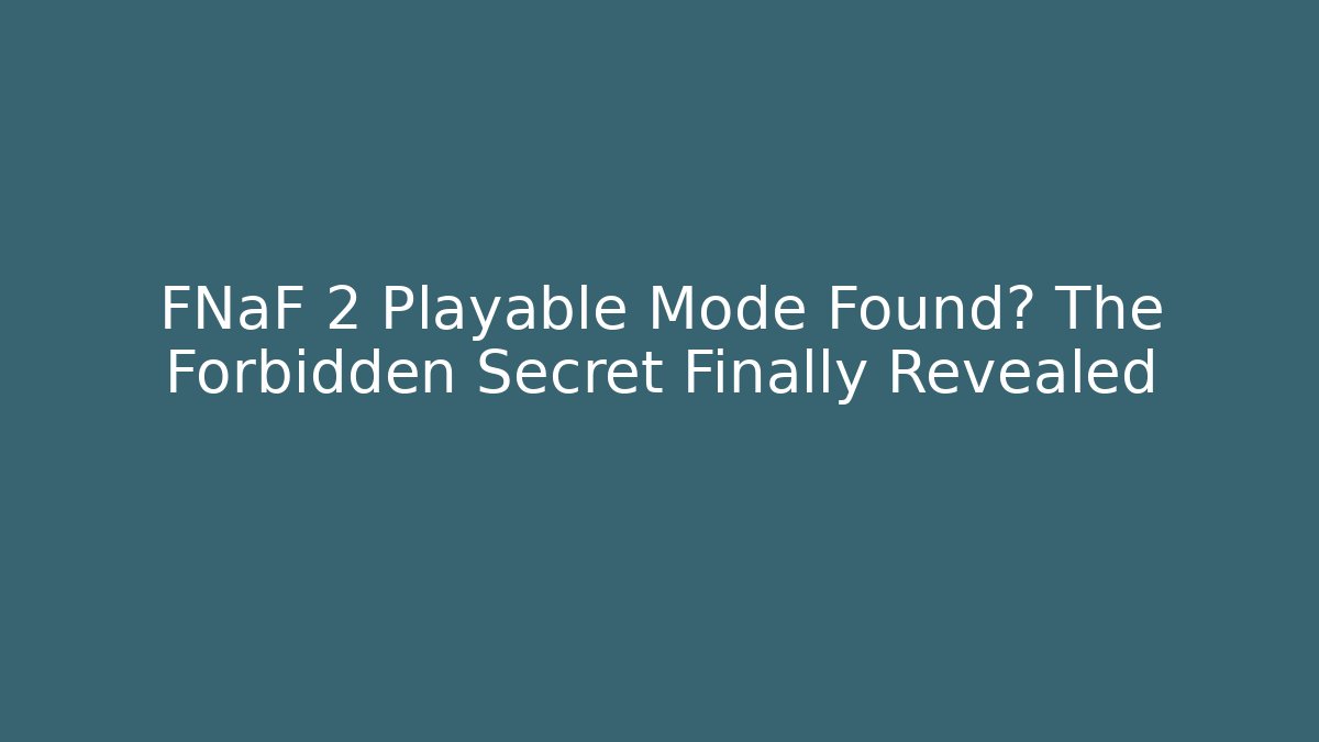 FNaF 2 Playable Mode Found? The Forbidden Secret Finally Revealed