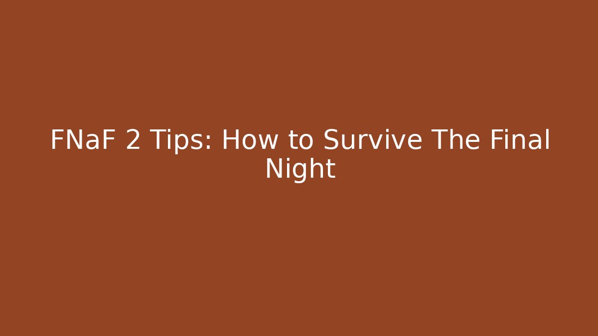 FNaF 2 Tips: How to Survive The Final Night