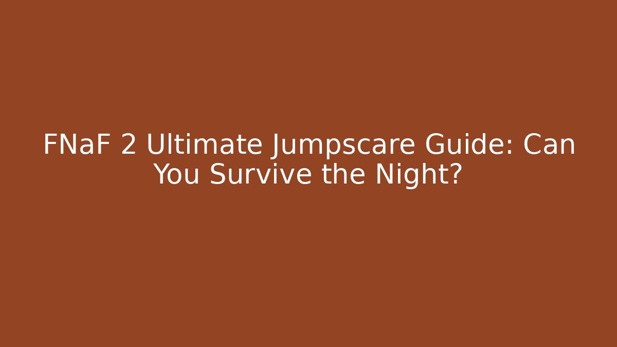 FNaF 2 Ultimate Jumpscare Guide: Can You Survive the Night?