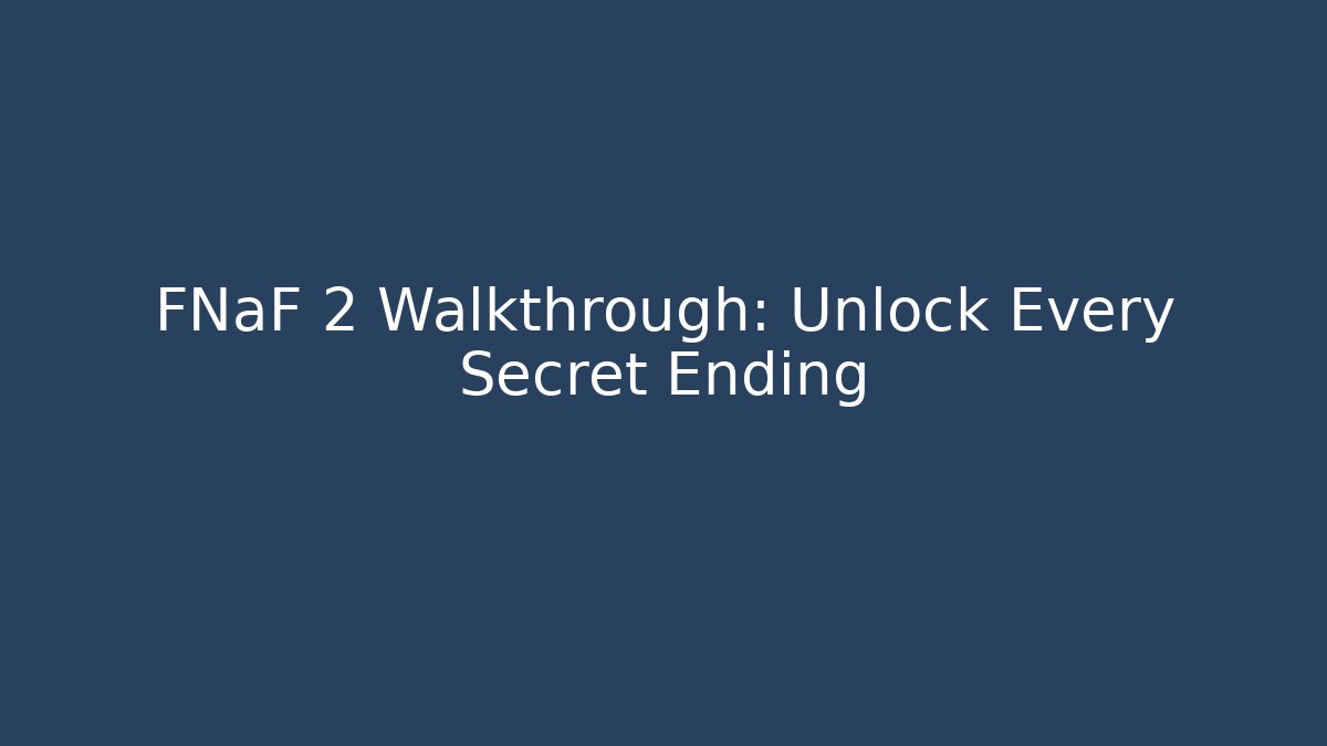 FNaF 2 Walkthrough: Unlock Every Secret Ending