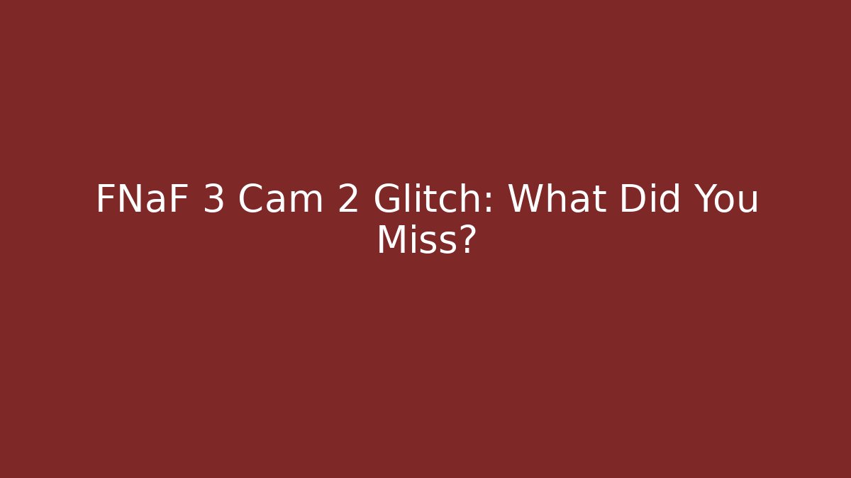 FNaF 3 Cam 2 Glitch: What Did You Miss?