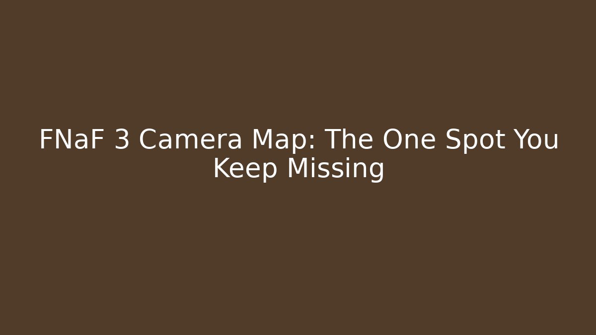 FNaF 3 Camera Map: The One Spot You Keep Missing