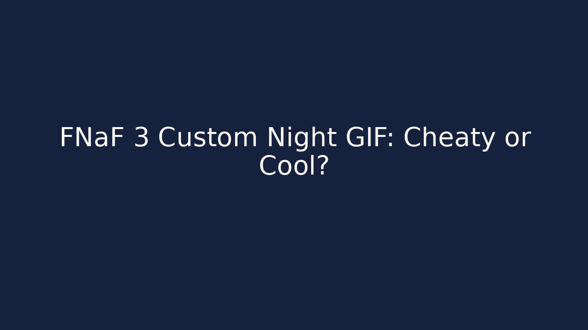 FNaF 3 Custom Night GIF: Cheaty or Cool?