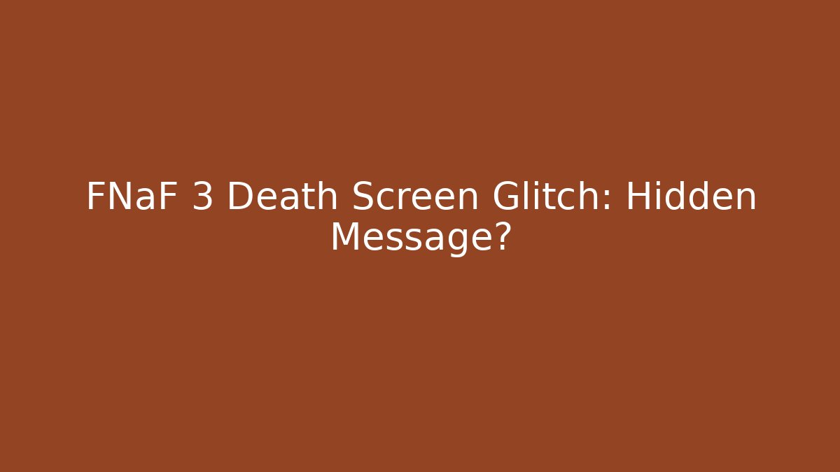FNaF 3 Death Screen Glitch: Hidden Message?