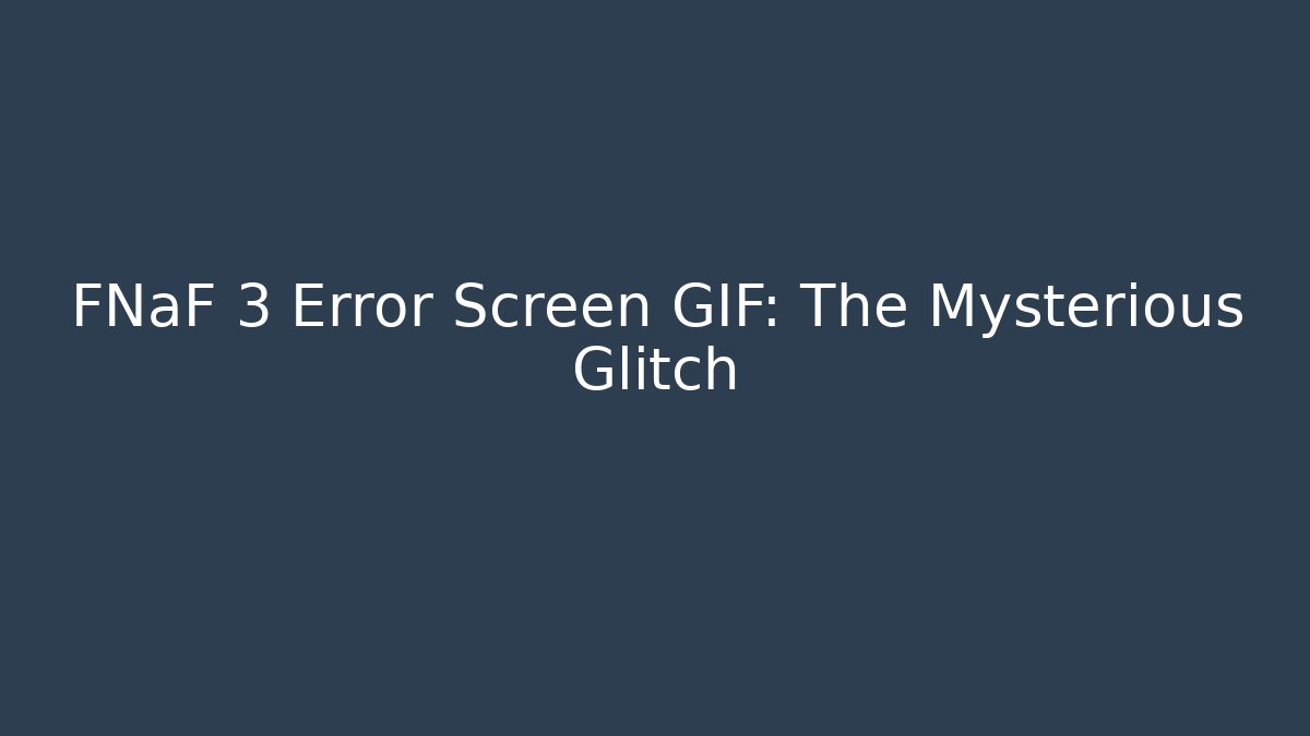 FNaF 3 Error Screen GIF: The Mysterious Glitch - Create More Assets