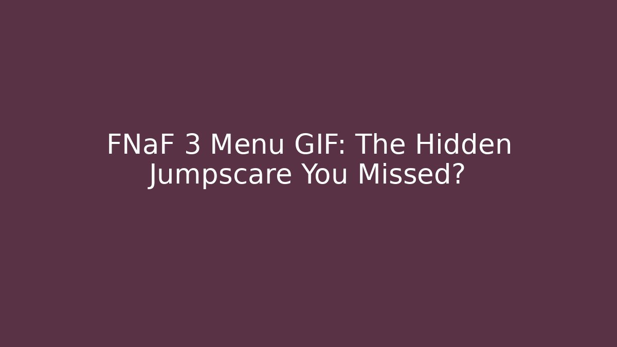 FNaF 3 Menu GIF: The Hidden Jumpscare You Missed?