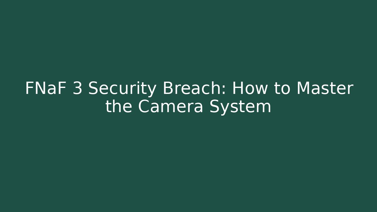 FNaF 3 Security Breach: How to Master the Camera System