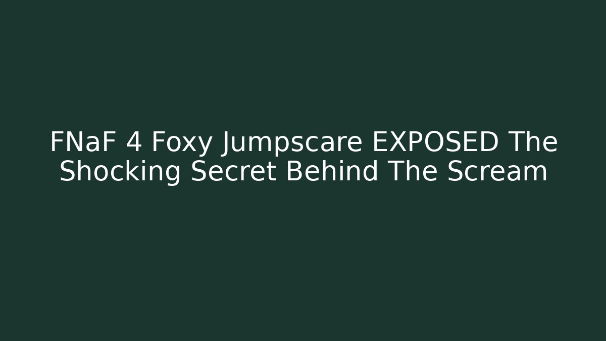 FNaF 4 Foxy Jumpscare EXPOSED The Shocking Secret Behind The Scream