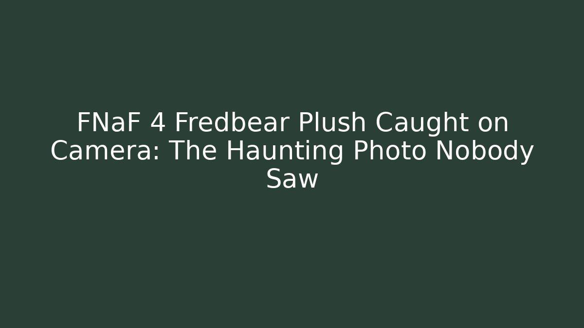 FNaF 4 Fredbear Plush Caught on Camera: The Haunting Photo Nobody Saw