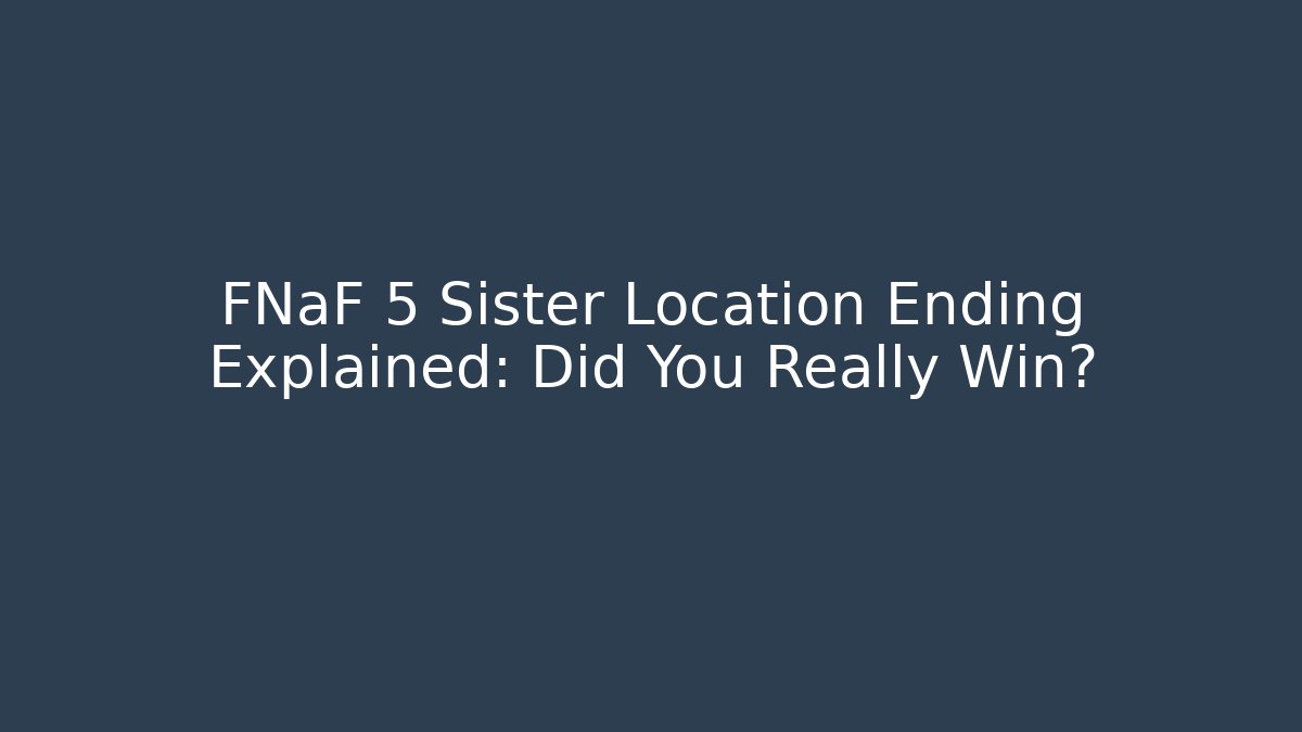 FNaF 5 Sister Location Ending Explained: Did You Really Win?