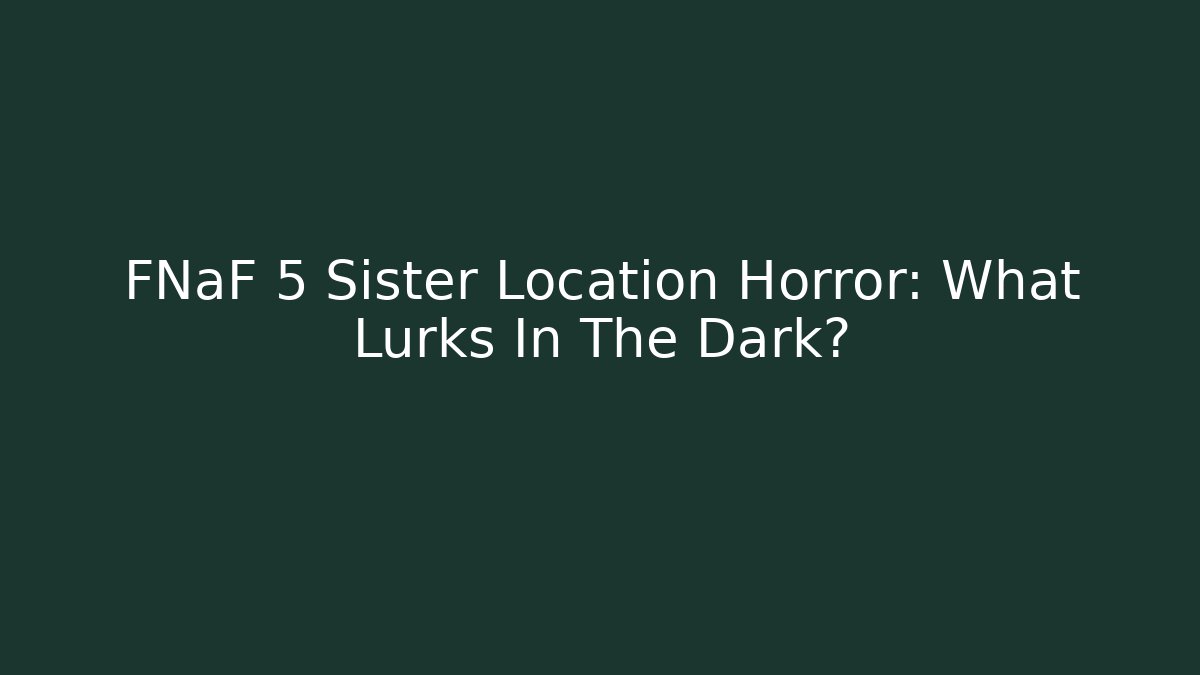 FNaF 5 Sister Location Horror: What Lurks In The Dark?