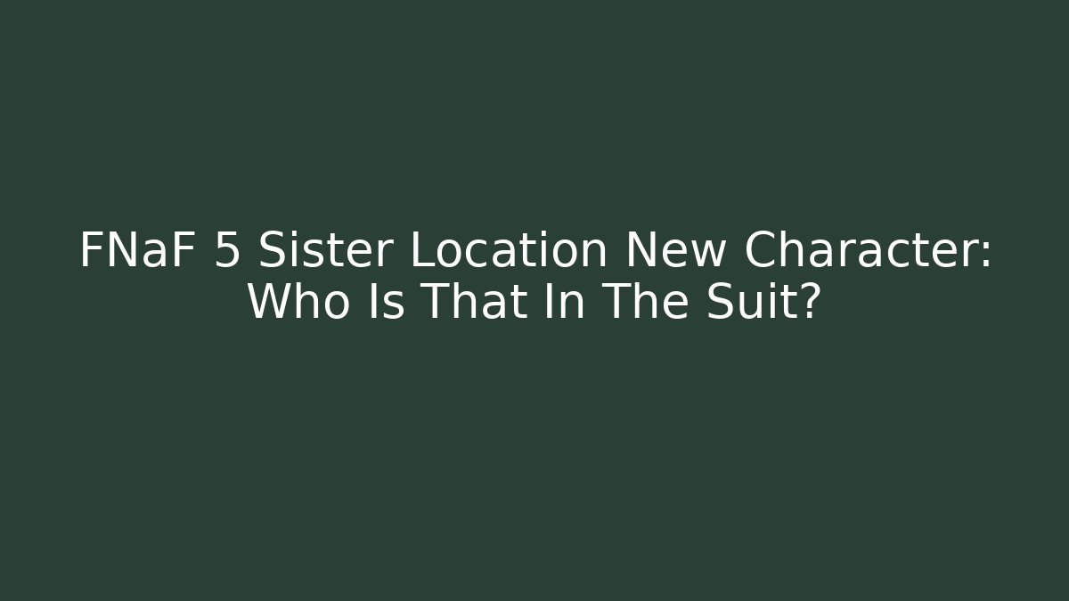 FNaF 5 Sister Location New Character: Who Is That In The Suit?