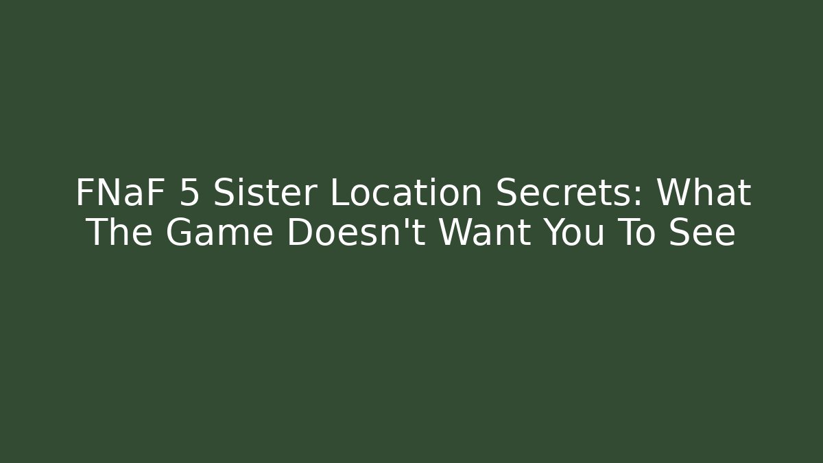 FNaF 5 Sister Location Secrets: What The Game Doesn't Want You To See