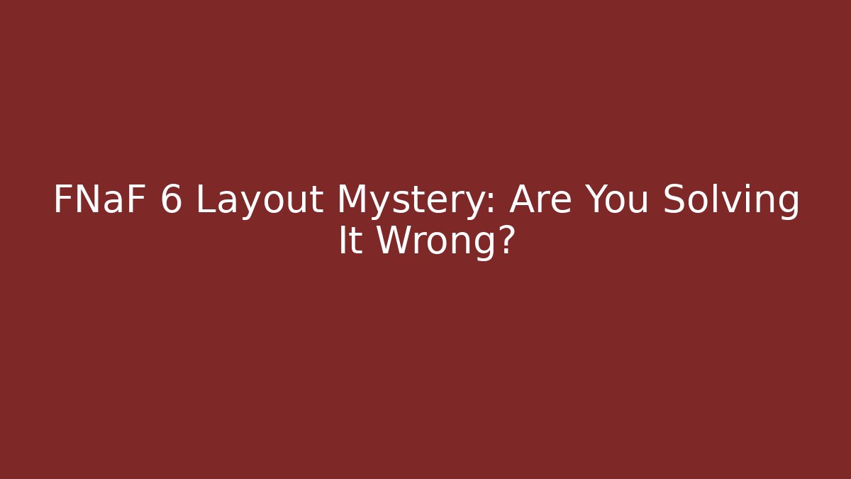 FNaF 6 Layout Mystery: Are You Solving It Wrong? - Create More Assets